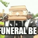 My funeral be like | MY FUNERAL BE LIKE | image tagged in gifs,truth | made w/ Imgflip video-to-gif maker