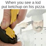 PASTA LA VISTA | When you see a kid put ketchup on his pizza | image tagged in pasta la vista | made w/ Imgflip meme maker