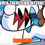 odd1sout tabletop games | WHEN THERE'S NO INTERNET; TRIGGERED | image tagged in odd1sout tabletop games | made w/ Imgflip meme maker