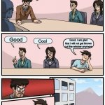 SURPRISE DEVELOPMENT! | So the Board of Directors has decided that we are not allowed to throw any more employees out the window; Good; Good, I am glad that I will not get thrown out the window anymore; Cool | image tagged in not throwing employee out window | made w/ Imgflip meme maker