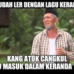 tok adi cangkul budak tiktok | UDAH UDAH LER DENGAN LAGU KERANDA TU; KANG ATOK CANGKUL KO MASUK DALAM KERANDA TU | image tagged in tok adi | made w/ Imgflip meme maker