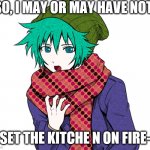 Shin clearly can't cook. | SO, I MAY OR MAY HAVE NOT; SET THE KITCHE N ON FIRE- | image tagged in shin tsukimi | made w/ Imgflip meme maker