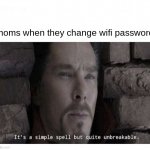 i guess | moms when they change wifi password | image tagged in its a simple spell but quite unbreakable | made w/ Imgflip meme maker