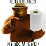Smokey The Bear | ONLY YOU CAN; STOP QUARINTINE | image tagged in smokey the bear | made w/ Imgflip meme maker