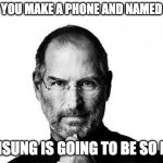IOS VS ANDROID | WHEN YOU MAKE A PHONE AND NAMED IT IOS; "SAMSUNG IS GOING TO BE SO MAD" | image tagged in steve jobs | made w/ Imgflip meme maker