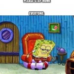 Spongebob head out | EVERYONE:; GOVERNMENT: PLEASE STAY HOME | image tagged in spongebob head out | made w/ Imgflip meme maker