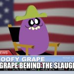 Its been so long | THE GRAPE BEHIND THE SLAUGHTER | image tagged in goofy grape,funny face,the man behind the slaughter,man behind the slaughter,fnaf,memes | made w/ Imgflip meme maker