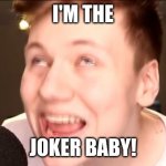 inasnity | I'M THE; JOKER BABY! | image tagged in memes pyrocynical | made w/ Imgflip meme maker