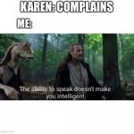 Karens are stupid | KAREN: COMPLAINS ME: | image tagged in star wars prequel qui-gon ability to speak | made w/ Imgflip meme maker