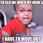 Big Baby | 26 YER OLD ME WHEN MY MOM SAYS; I HAVE TO MOVE OUT | image tagged in big baby | made w/ Imgflip meme maker