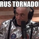 Joe Rogan Virus Tornadoes! | VIRUS TORNADOES | image tagged in joe rogan space suit | made w/ Imgflip meme maker
