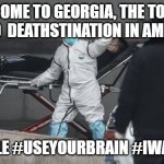 Come to Georgia! | COME TO GEORGIA, THE TOP COVID19  DEATHSTINATION IN AMERICA!!!! #SHEEPLE #USEYOURBRAIN #IWANTODIE | image tagged in corona virus | made w/ Imgflip meme maker
