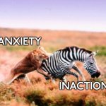 Anxiety Feeds on Inaction | ANXIETY; INACTION | image tagged in lion hunt | made w/ Imgflip meme maker