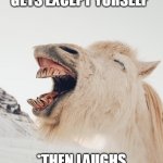 Laughing horse | *TELLS A JOKE NOBODY GETS EXCEPT YORSELF*; *THEN LAUGHS LIKE A DONKEY* | image tagged in lol,laugh,horse,funny,true | made w/ Imgflip meme maker