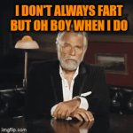 stinky butt | I DON'T ALWAYS FART BUT OH BOY WHEN I DO | image tagged in gifs,fart | made w/ Imgflip video-to-gif maker