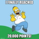 Thanks to everyone who helped! ? | I FINALLY REACHED; 20,000 POINTS! | image tagged in hooray homer | made w/ Imgflip meme maker