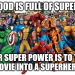 Superheroes | HOLLYWOOD IS FULL OF SUPERHEROES; THEIR SUPER POWER IS TO TURN EVERY MOVIE INTO A SUPERHERO MOVIE | image tagged in superheroes | made w/ Imgflip meme maker