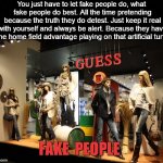 Fake People | FAKE  PEOPLE | image tagged in fake people | made w/ Imgflip meme maker