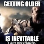 Thanos Inevitable Meme | GETTING OLDER IS INEVITABLE | image tagged in thanos inevitable meme | made w/ Imgflip meme maker