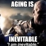 Thanos Inevitable Meme | AGING IS INEVITABLE | image tagged in thanos inevitable meme | made w/ Imgflip meme maker