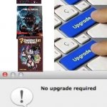 No upgrade required 3 | image tagged in no upgrade required 3 | made w/ Imgflip meme maker