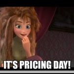 frozen Anna Its Coronation day | IT’S PRICING DAY! | image tagged in frozen anna its coronation day | made w/ Imgflip meme maker