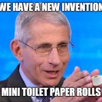 Mini Toilet Paper Rolls | WE HAVE A NEW INVENTION MINI TOILET PAPER ROLLS | image tagged in dr fauci 2020 | made w/ Imgflip meme maker