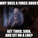 Being an ephemeral spirit must be exhausting. | WHY DOES A FORCE GHOST; GET TIRED, SIGH, AND SIT ON A LOG? | image tagged in obi wan force ghost,star wars,obi wan kenobi,the force,the empire strikes back | made w/ Imgflip meme maker