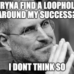 Nope | TRYNA FIND A LOOPHOLE AROUND MY SUCCESS? I DONT THINK SO | image tagged in steve jobs i dont think so | made w/ Imgflip meme maker