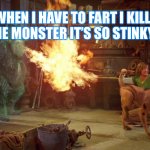 Scooby doo farts big | WHEN I HAVE TO FART I KILL THE MONSTER IT’S SO STINKY | image tagged in scooby doo farts big | made w/ Imgflip meme maker