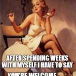 I'm a delight | AFTER SPENDING WEEKS WITH MYSELF I HAVE TO SAY; YOU'RE WELCOME, I'M A DELIGHT! | image tagged in pinup bathroom | made w/ Imgflip meme maker