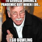 Robert Manson goes to GA | I DON'T ALWAYS GO TO GEORGIA DURING A PANDEMIC BUT WHEN I DO... I GO BOWLING AND GET A TATTOO | image tagged in rober manson | made w/ Imgflip meme maker