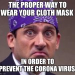 the office | THE PROPER WAY TO WEAR YOUR CLOTH MASK; IN ORDER TO PREVENT THE CORONA VIRUS | image tagged in the office | made w/ Imgflip meme maker