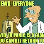 Like many bad TV plots, it was just a dream. | GOOD NEWS, EVERYONE; THE COVID-19 PANIC IS A GIANT HOAX
 AND YOU CAN ALL RETURN TO WORK | image tagged in futurama professor | made w/ Imgflip meme maker