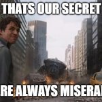 That's my secret | THATS OUR SECRET; WERE ALWAYS MISERABLE | image tagged in that's my secret | made w/ Imgflip meme maker