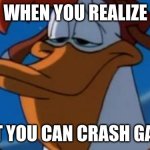 Wistful Launchpad | WHEN YOU REALIZE; THAT YOU CAN CRASH GAMES | image tagged in wistful launchpad | made w/ Imgflip meme maker