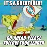 Clorox | IT'S A GREAT IDEA! GO  AHEAD, PLEASE FOLLOW YOUR LEADER | image tagged in clorox | made w/ Imgflip meme maker