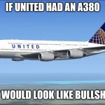 a380 | IF UNITED HAD AN A380; IT WOULD LOOK LIKE BULLSHIT | image tagged in a380 | made w/ Imgflip meme maker