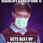 Bad Luck Brian Surgical Mask | WEARS A MASK IN PUBLIC BECAUSE HE'S SCARED OF COVID  19; GETS BEAT UP BY ANTIFA RIVALS | image tagged in bad luck brian surgical mask | made w/ Imgflip meme maker