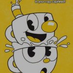 Cuphead | I like fitting in your cup, Cuphead! | image tagged in cuphead | made w/ Imgflip meme maker