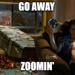 Go away Batin | GO AWAY; ZOOMIN' | image tagged in go away batin | made w/ Imgflip meme maker