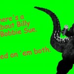 Godzilla Sings | This here's a story about Billy Joe and Bobbie Sue. I stomped on 'em both. | image tagged in godzilla sings,memes,steve miller band | made w/ Imgflip meme maker
