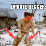 downvotes hurt | UPVOTE BEGGER: | image tagged in downvotes hurt | made w/ Imgflip meme maker