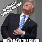 Trump Eclipse | UV DIRECTLY THROUGH THE SKIN; DON'T HAVE THE COVID | image tagged in trump eclipse | made w/ Imgflip meme maker