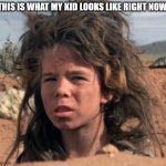 Feral Kid | THIS IS WHAT MY KID LOOKS LIKE RIGHT NOW. | image tagged in feral kid | made w/ Imgflip meme maker