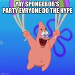 Party | YAY SPONGEBOB’S PARTY EVRYONE DO THE HYPE | image tagged in party | made w/ Imgflip meme maker