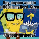Spongebob nerd | Hey, anyone want to be a MOD in my Nerd_Stream? Anybody, anybody? | image tagged in spongebob nerd | made w/ Imgflip meme maker