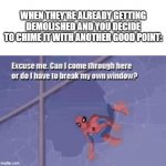Spectacular Spiderman window | WHEN THEY'RE ALREADY GETTING DEMOLISHED AND YOU DECIDE TO CHIME IT WITH ANOTHER GOOD POINT: | image tagged in spectacular spiderman window | made w/ Imgflip meme maker