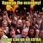 Angry Mob | Open up the economy! So we can go on strike | image tagged in angry mob,economy | made w/ Imgflip meme maker