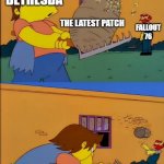 Nelson Throws a Beehive | BETHESDA; THE LATEST PATCH; FALLOUT 76 | image tagged in nelson throws a beehive | made w/ Imgflip meme maker